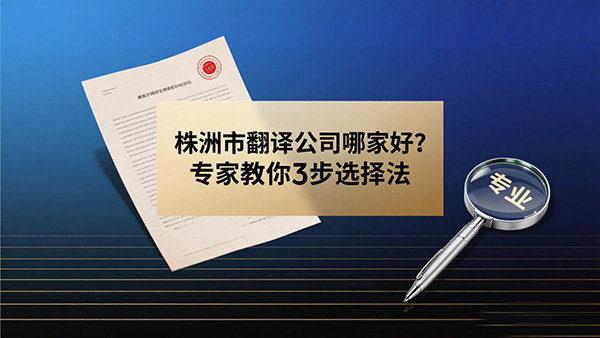 株洲市翻译公司哪家好？专家教你3步选择法